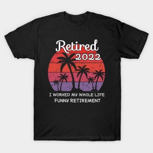 retired 2022 I worked my whole life funny retirement T-Shirt